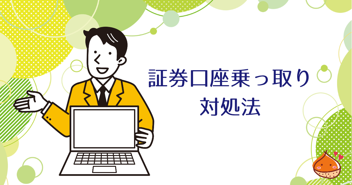 証券会社の口座が乗っ取られる被害が急増　具体的な対策と心構え【みんなで対策して乗り越えよう】