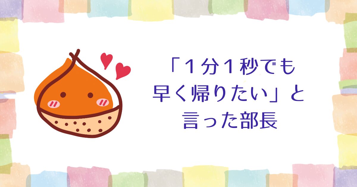 「仕事よりも家庭が大事だ。１分１秒でも早く帰りたいんだよ」と言った部長【雑談】
