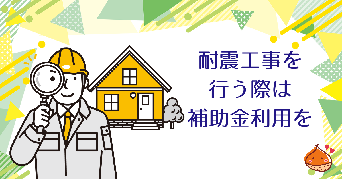 耐震補強工事の補助金の利用を検討しましょう【災害に強い街づくりのためにできること】
