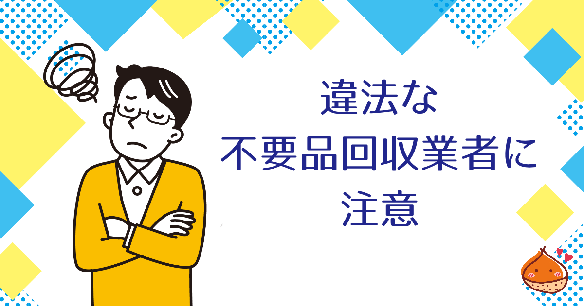 違法な不要品回収業者に注意【トラブルの際は行政に相談を】