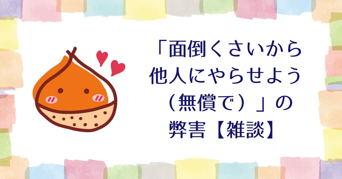 「面倒くさいから他人にやらせよう（無償で）」の弊害【雑談】