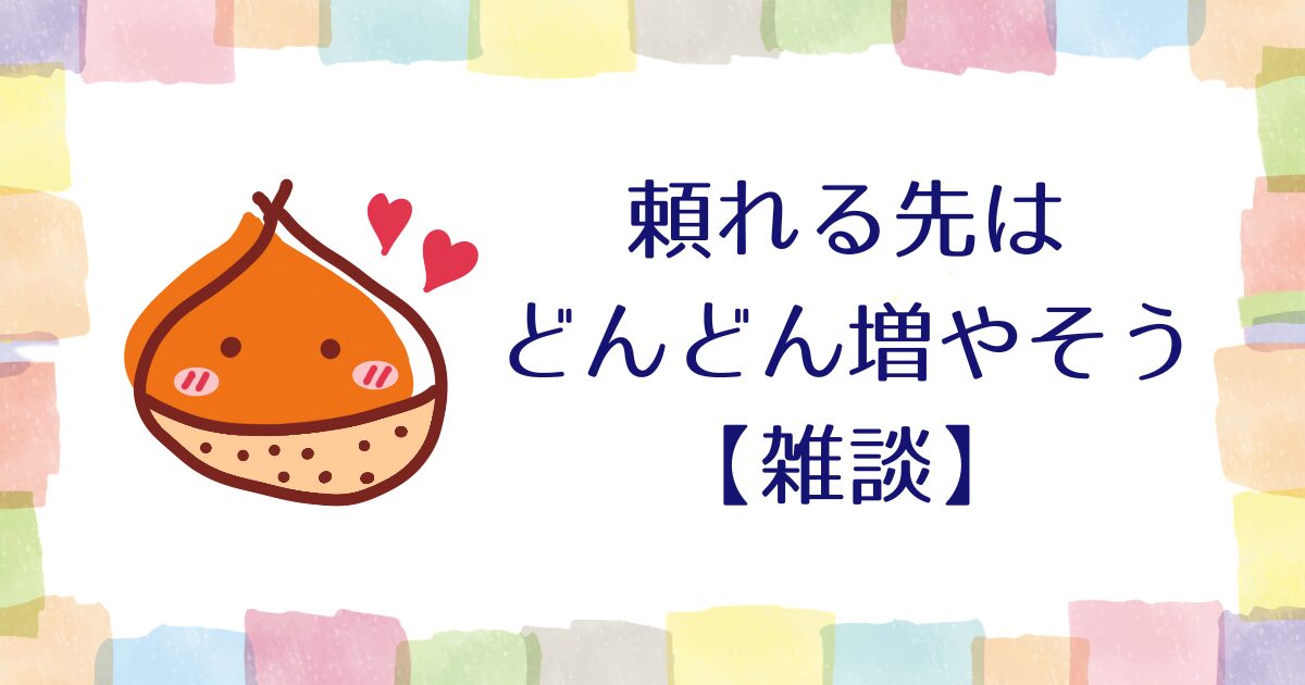頼れる先はどんどん増やそう【雑談】