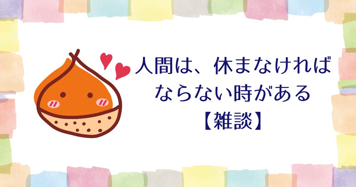 人間は、休まなければならない時がある【雑談】