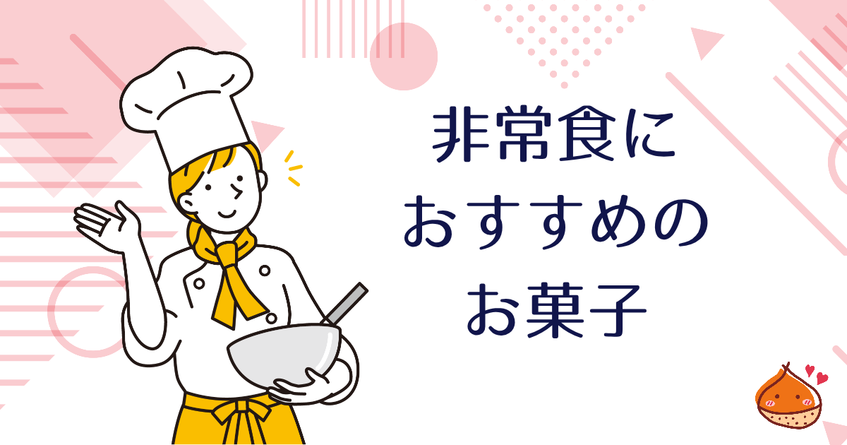 非常食におすすめのお菓子って？美味しい防災を考えよう！