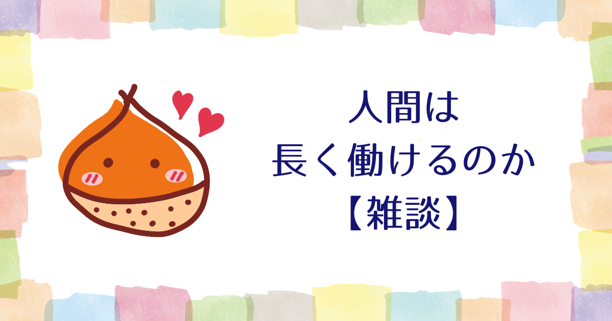 人間は長く働けるのか【雑談】