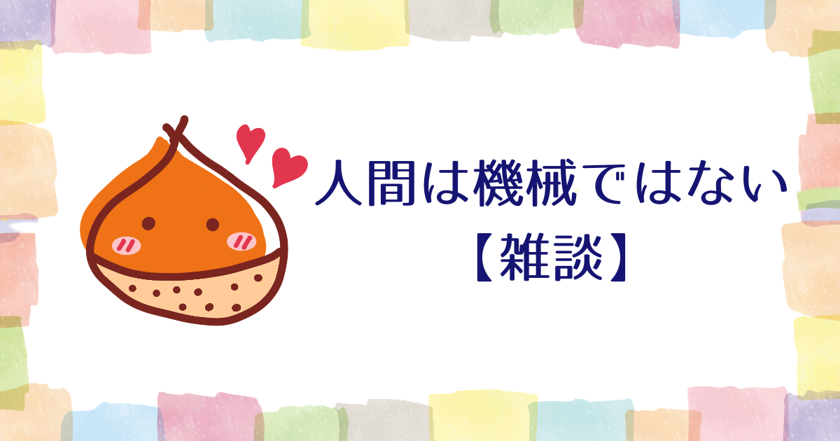 人間は機械ではない【雑談】