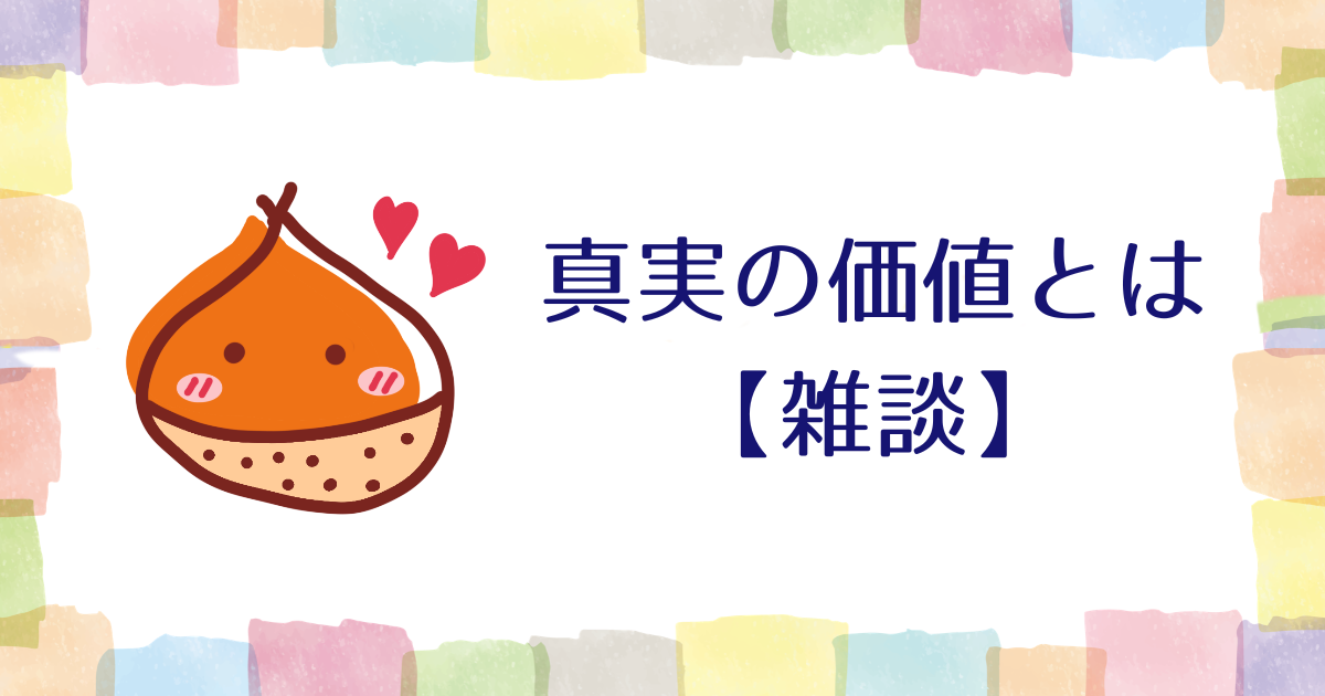 真実の価値とは【雑談】